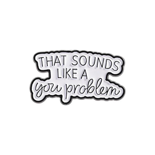 You Problem Enamel Pin Funny Sarcastic Quote Brooch Lapel Badge Gift