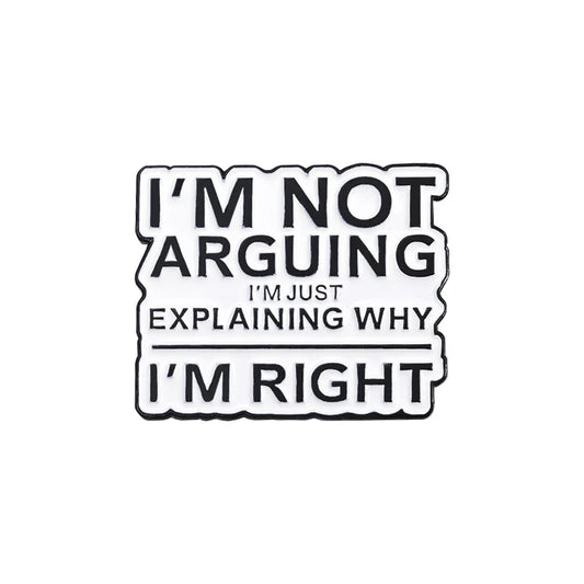 "I'm Not Arguing, Just Explaining Why I'm Right" Enamel Pin Lapel Badge Jewelry Gift